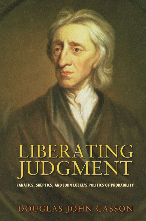 Book cover of Liberating Judgment: Fanatics, Skeptics, and John Locke's Politics of Probability
