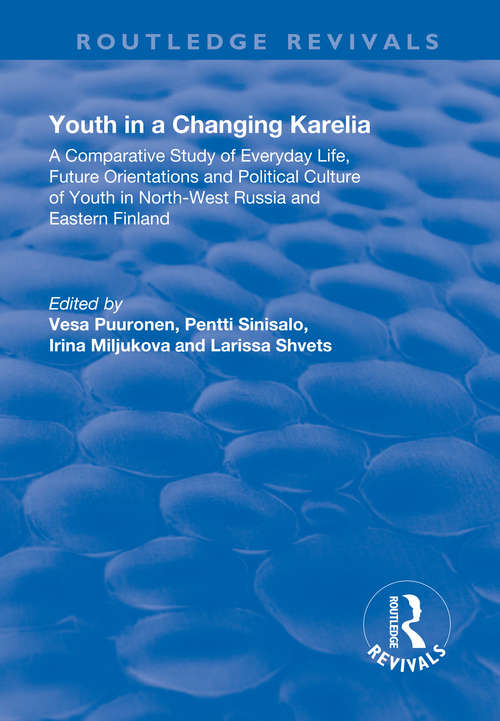 Youth in a Changing Karelia: A Comparative Study of Everyday Life, Future Orientations and Political Culture of Youth in North-West Russia and Eastern Finland
