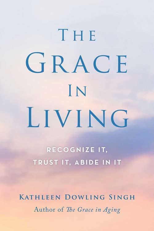 Book cover of The Grace in Living: Recognize It, Trust It, Abide in It