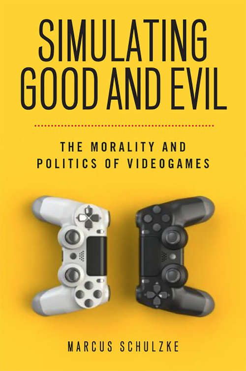 Book cover of Simulating Good and Evil: The Morality and Politics of Videogames