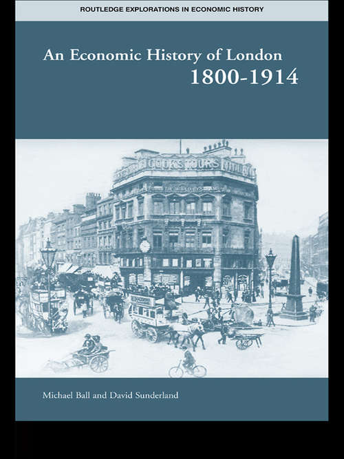 An Economic History of London 1800-1914 (Routledge Explorations In Economic History Ser. #Vol. 22)