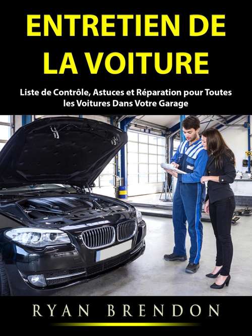 Book cover of Entretien de la Voiture: guide, liste de contrôle, astuces et réparation pour toutes les voitures dans votre garage