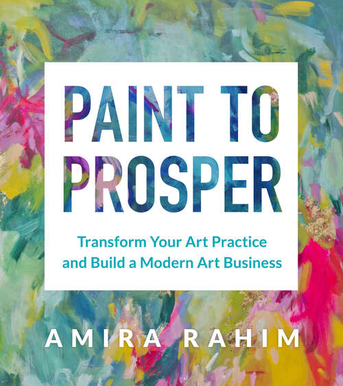 Book cover of Paint to Prosper: Transform Your Art Practice and Build a Modern Art Business