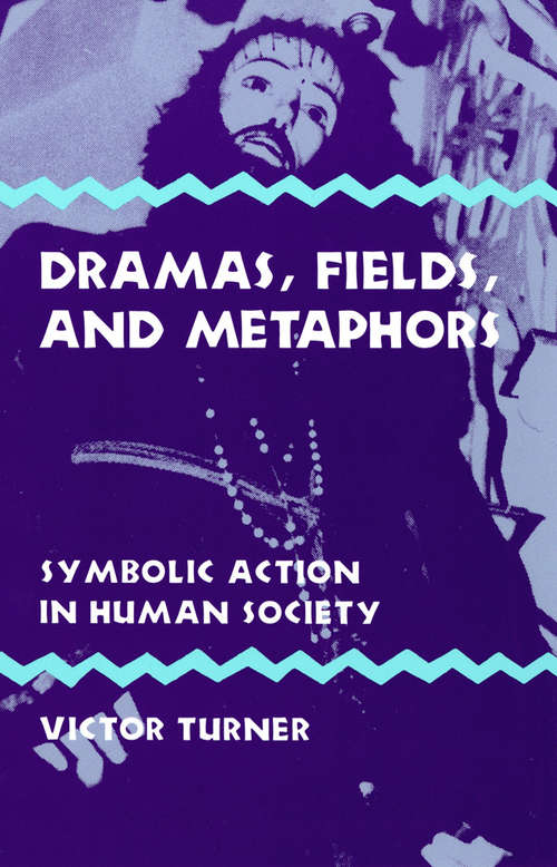 Dramas, Fields, and Metaphors: Symbolic Action in Human Society (Symbol, Myth and Ritual)