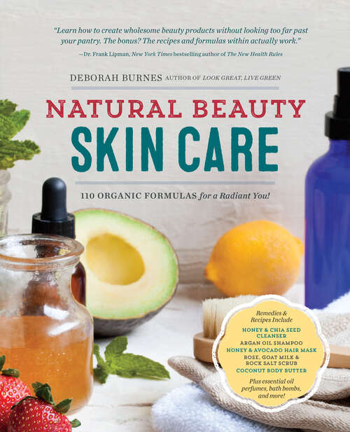 Book cover of Natural Beauty Skin Care: 110 Organic Formulas for a Radiant You!