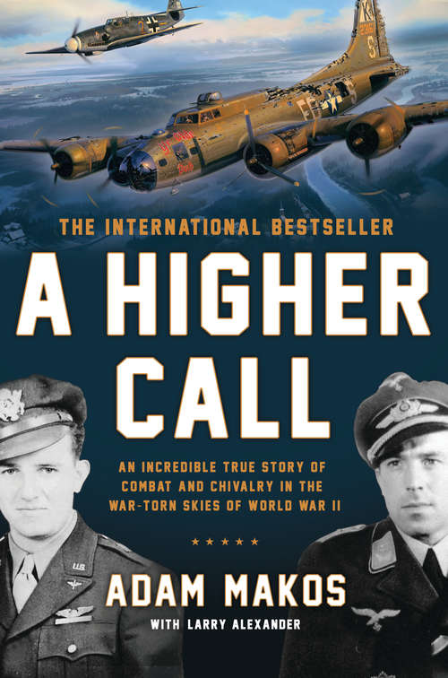 Book cover of A Higher Call: An Incredible True Story of Combat and Chivalry in the War-Torn Skies of World War II