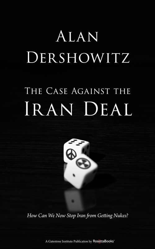 Book cover of The Case Against the Iran Deal: How Can We Now Stop Iran from Getting Nukes?