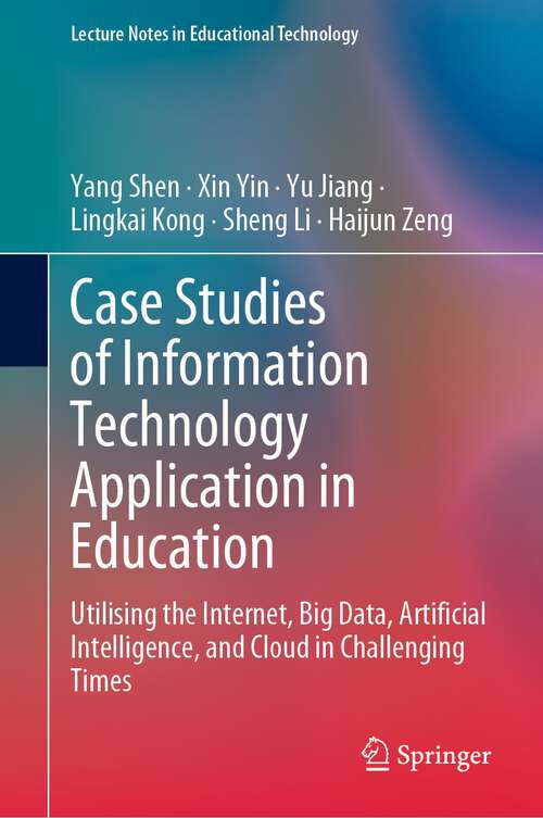 Book cover of Case Studies of Information Technology Application in Education: Utilising the Internet, Big Data, Artificial Intelligence, and Cloud in Challenging Times (1st ed. 2023) (Lecture Notes in Educational Technology)