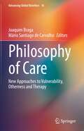 Philosophy of Care: New Approaches to Vulnerability, Otherness and Therapy (Advancing Global Bioethics #16)