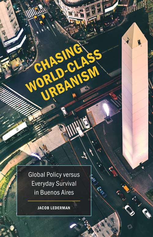 Chasing World-Class Urbanism: Global Policy versus Everyday Survival in Buenos Aires (Globalization and Community #30)