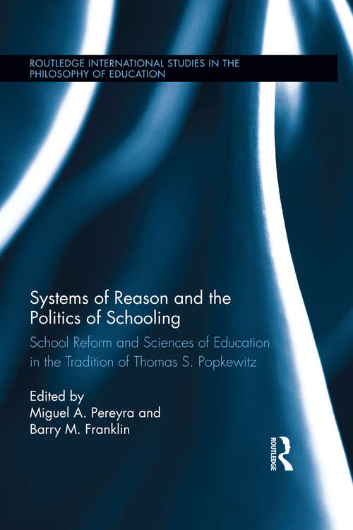 Book cover of Systems of Reason and the Politics of Schooling: School Reform and Sciences of Education in the Tradition of Thomas S. Popkewitz (Routledge International Studies in the Philosophy of Education)
