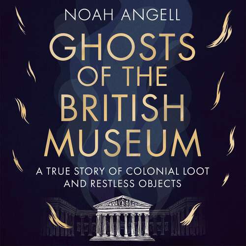 Book cover of Ghosts of the British Museum: A True Story of Colonial Loot and Restless Objects