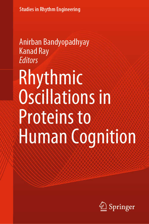 Rhythmic Oscillations in Proteins to Human Cognition (Studies in Rhythm Engineering)