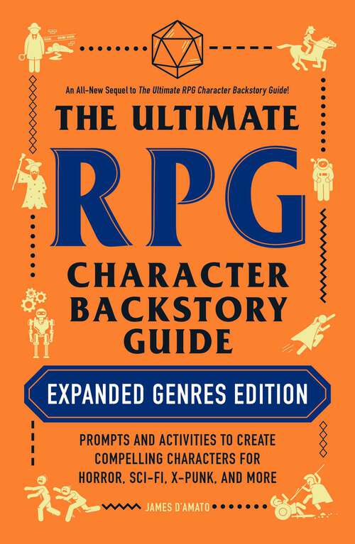 Book cover of The Ultimate RPG Character Backstory Guide: Prompts and Activities to Create Compelling Characters for Horror, Sci-Fi, X-Punk, and More (Ultimate Role Playing Game Series)
