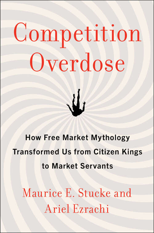 Book cover of Competition Overdose: How Free Market Mythology Transformed Us from Citizen Kings to Market Servants