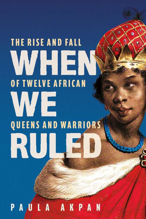 Book cover of When We Ruled: The Rise and Fall of Twelve African Queens and Warriors