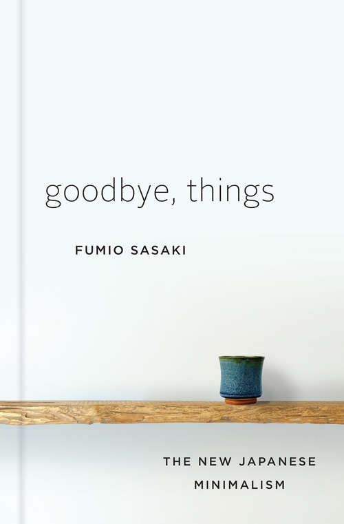 Book cover of Goodbye, Things: The New Japanese Minimalism