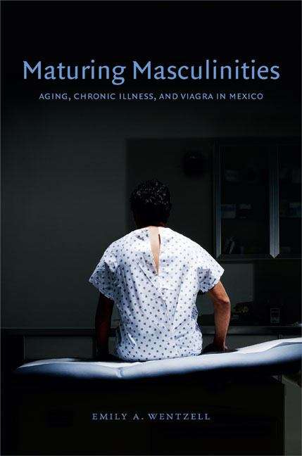 Book cover of Maturing Masculinities: Aging, Chronic Illness, and Viagra in Mexico