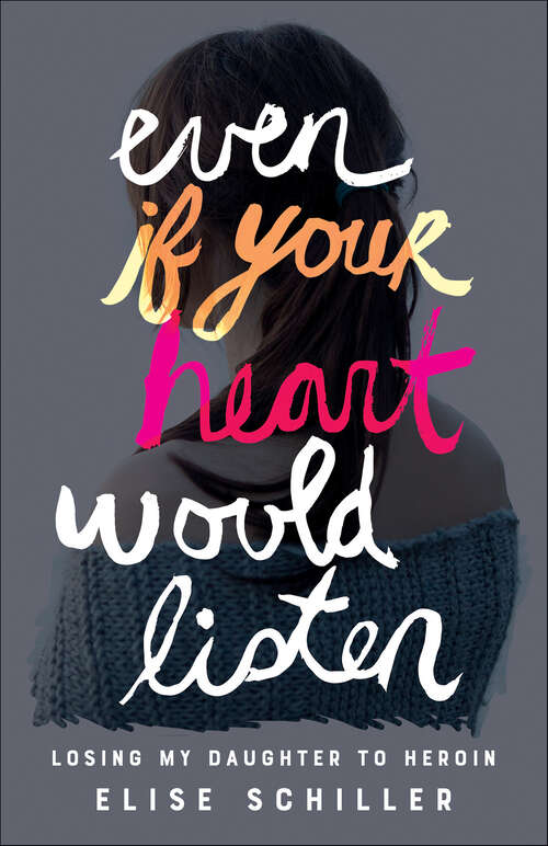 Book cover of Even if Your Heart Would Listen: Losing My Daughter to Heroin
