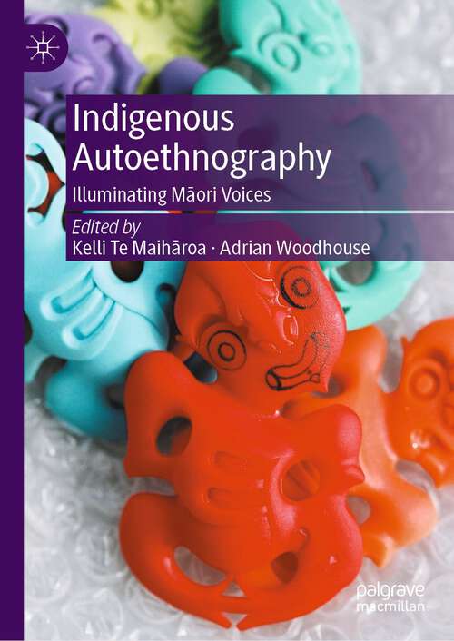 Book cover of Indigenous Autoethnography: Illuminating Māori Voices (1st ed. 2023)