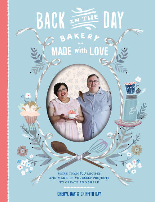 Book cover of Back in the Day Bakery Made with Love: More than 100 Recipes and Make-It-Yourself Projects to Create and Share