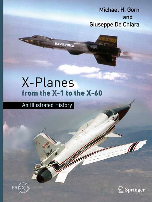 Book cover of X-Planes from the X-1 to the X-60: An Illustrated History (1st ed. 2021) (Springer Praxis Books)