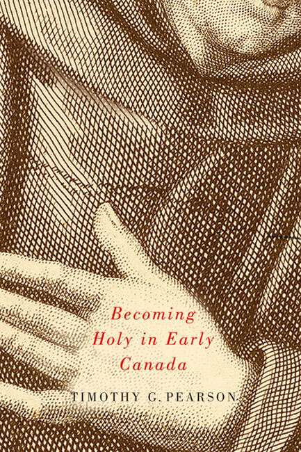 Book cover of Becoming Holy in Early Canada (2) (McGill-Queen's Studies in the History of Religion #2)