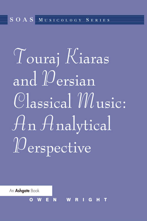 Touraj Kiaras and Persian Classical Music: An Analytical Perspective (Soas Studies In Music Ser.)