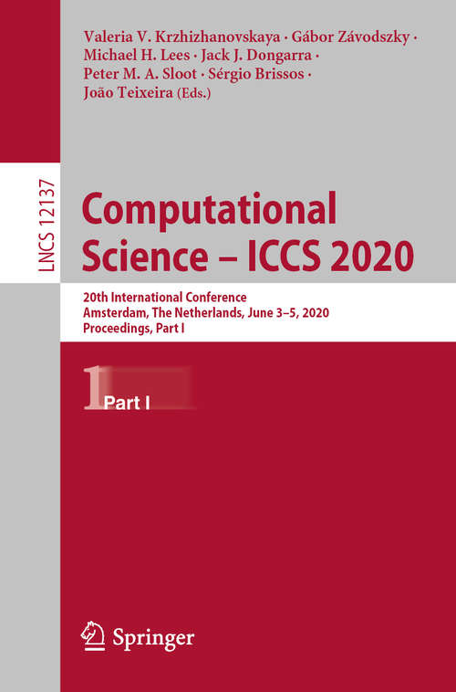 Computational Science – ICCS 2020: 20th International Conference, Amsterdam, The Netherlands, June 3–5, 2020, Proceedings, Part I (Lecture Notes in Computer Science #12137)
