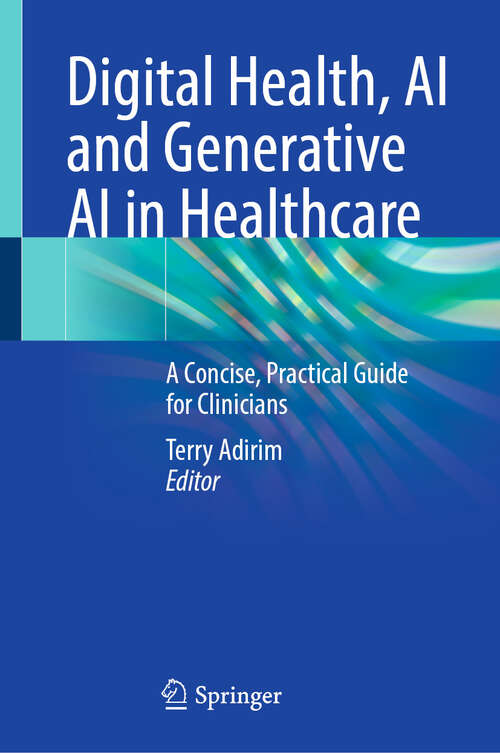 Book cover of Digital Health, AI and Generative AI in Healthcare: A Concise, Practical Guide for Clinicians