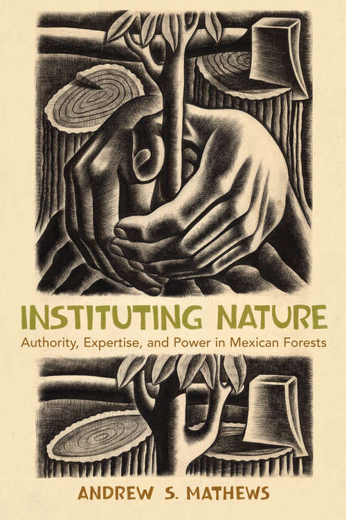 Book cover of Instituting Nature: Authority, Expertise, and Power in Mexican Forests (Politics, Science, and the Environment)