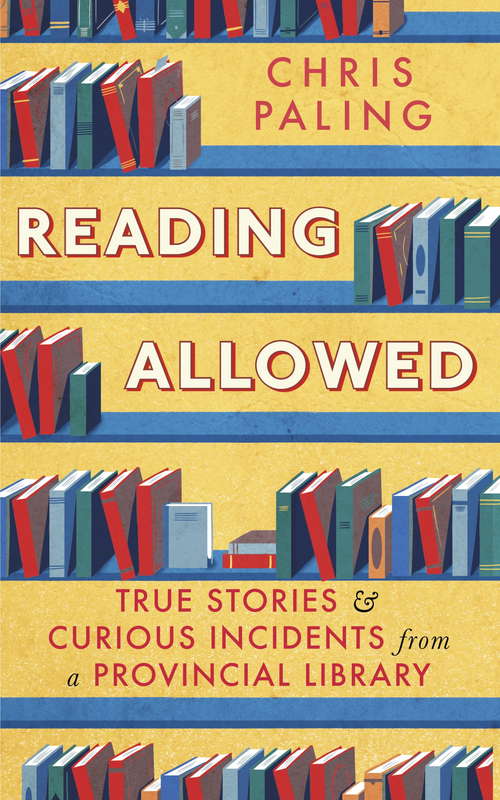 Book cover of Reading Allowed: True Stories and Curious Incidents from a Provincial Library
