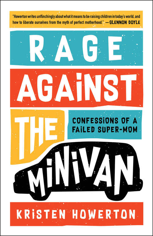 Book cover of Rage Against the Minivan: Learning to Parent Without Perfection
