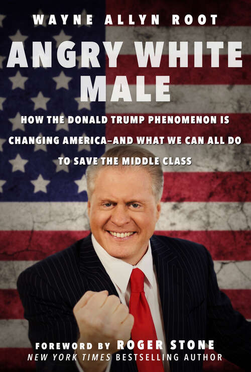 Angry White Male: How the Donald Trump Phenomenon is Changing America?and What We Can All Do to Save the Middle Class
