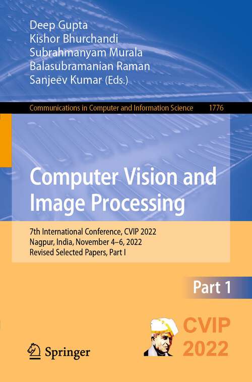 Book cover of Computer Vision and Image Processing: 7th International Conference, CVIP 2022, Nagpur, India, November 4–6, 2022, Revised Selected Papers, Part I (1st ed. 2023) (Communications in Computer and Information Science #1776)