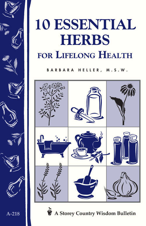 10 Essential Herbs for Lifelong Health: Storey Country Wisdom Bulletin A-218 (Storey Country Wisdom Bulletin Ser.)