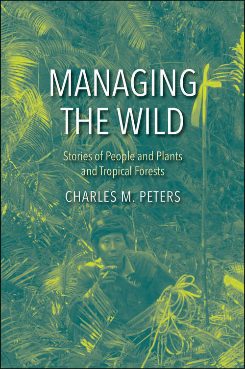 Managing the Wild: Stories of People and Plants and Tropical Forests