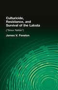 Culturicide, Resistance, and Survival of the Lakota: (Sioux Nation) (Native Americans: Interdisciplinary Perspectives)