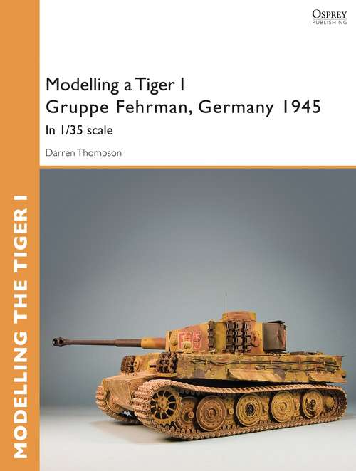 Book cover of Modelling a Tiger I Gruppe Fehrman, Germany 1945