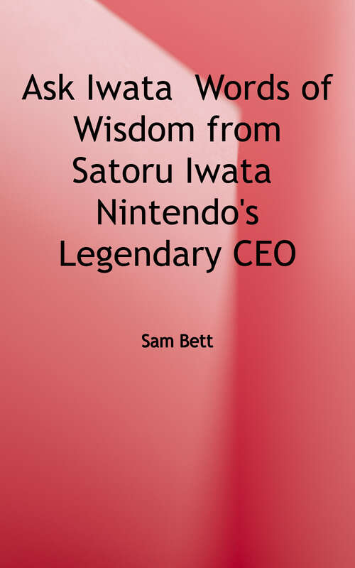 Book cover of Ask Iwata: Words of Wisdom from Satoru Iwata, Nintendo's Legendary Ceo