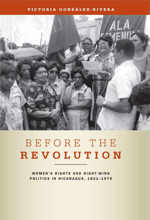 Book cover of Before the Revolution: Women's Rights and Right-Wing Politics in Nicaragua, 1821–1979