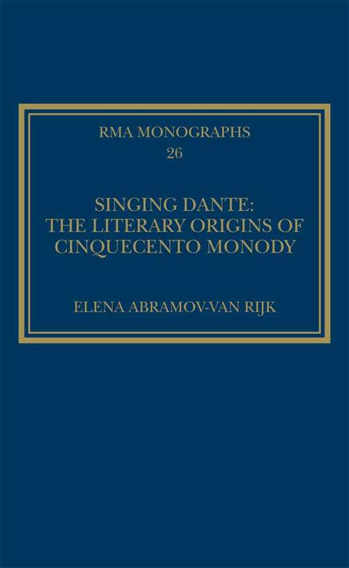 Singing Dante: The Literary Origins Of Cinquecento Monody (Royal Musical Association Monographs #26)