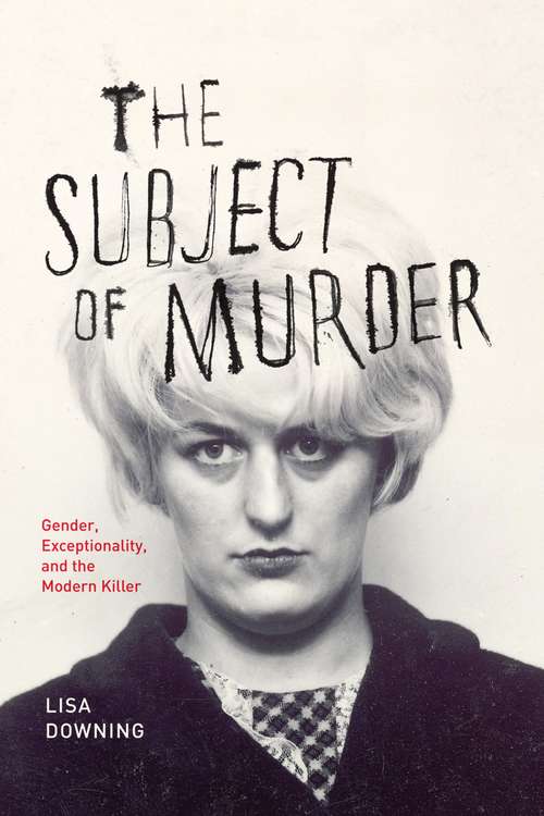 Book cover of The Subject of Murder: Gender, Exceptionality, and the Modern Killer