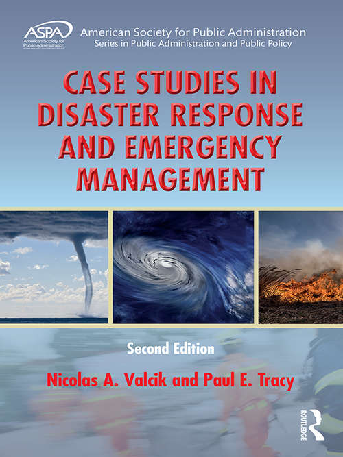Case Studies in Disaster Response and Emergency Management (ASPA Series in Public Administration and Public Policy #169)