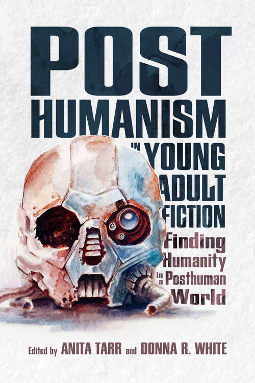 Book cover of Posthumanism in Young Adult Fiction: Finding Humanity in a Posthuman World (EPub Single) (Children's Literature Association Series)