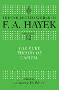The Pure Theory of Capital (The Collected Works of F.A. Hayek #12)