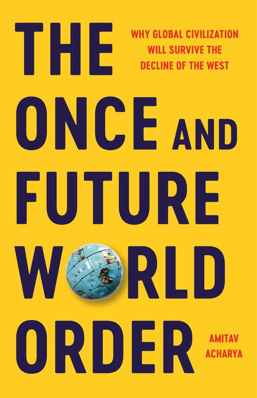 Book cover of The Once and Future World Order: Why Global Civilization Will Survive the Decline of the West