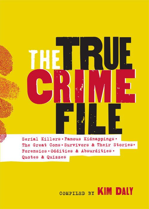 Book cover of The True Crime File: Serial Killers, Famous Kidnappings, Great Cons, Survivors & Their Stories, Forensics, Oddities & Absurdities, Quotes & Quizzes
