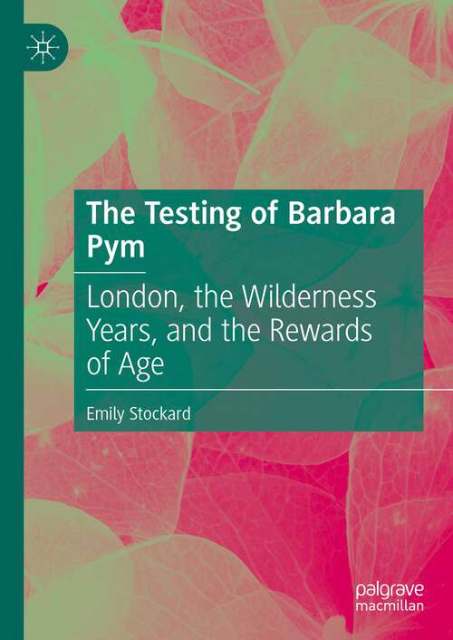 Book cover of The Testing of Barbara Pym: London, the Wilderness Years, and the Rewards of Age (1st ed. 2023)