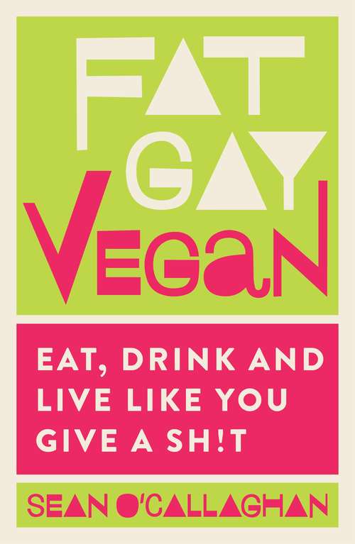 Book cover of Fat Gay Vegan: Eat, Drink and Live Like You Give a Sh*t